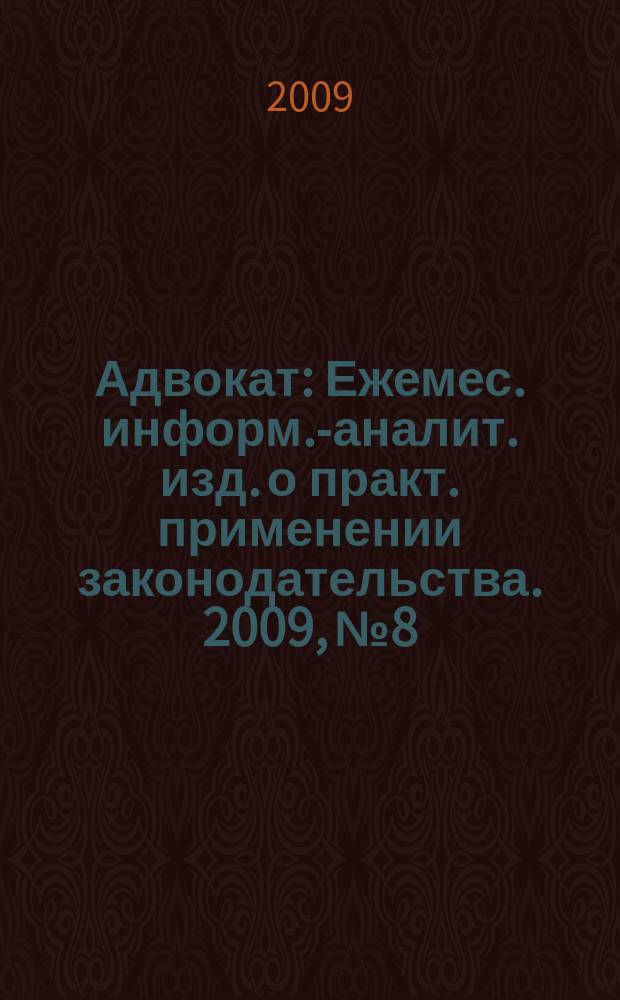 Адвокат : Ежемес. информ.-аналит. изд. о практ. применении законодательства. 2009, № 8
