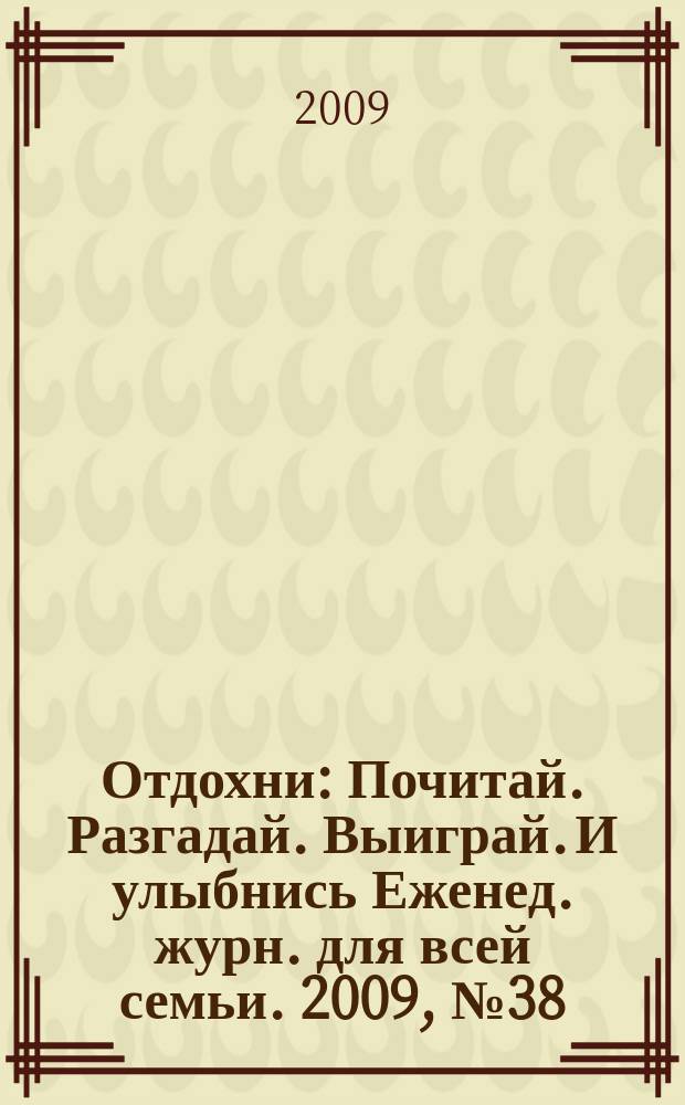 Отдохни : Почитай. Разгадай. Выиграй. И улыбнись Еженед. журн. для всей семьи. 2009, № 38