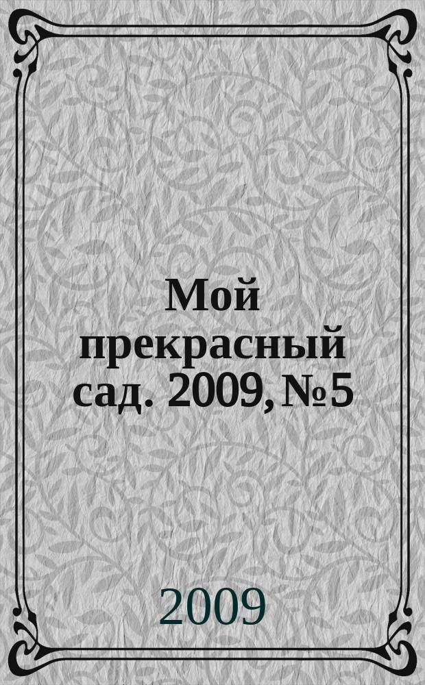 Мой прекрасный сад. 2009, № 5 : 190 важных вопросов о саде и огороде