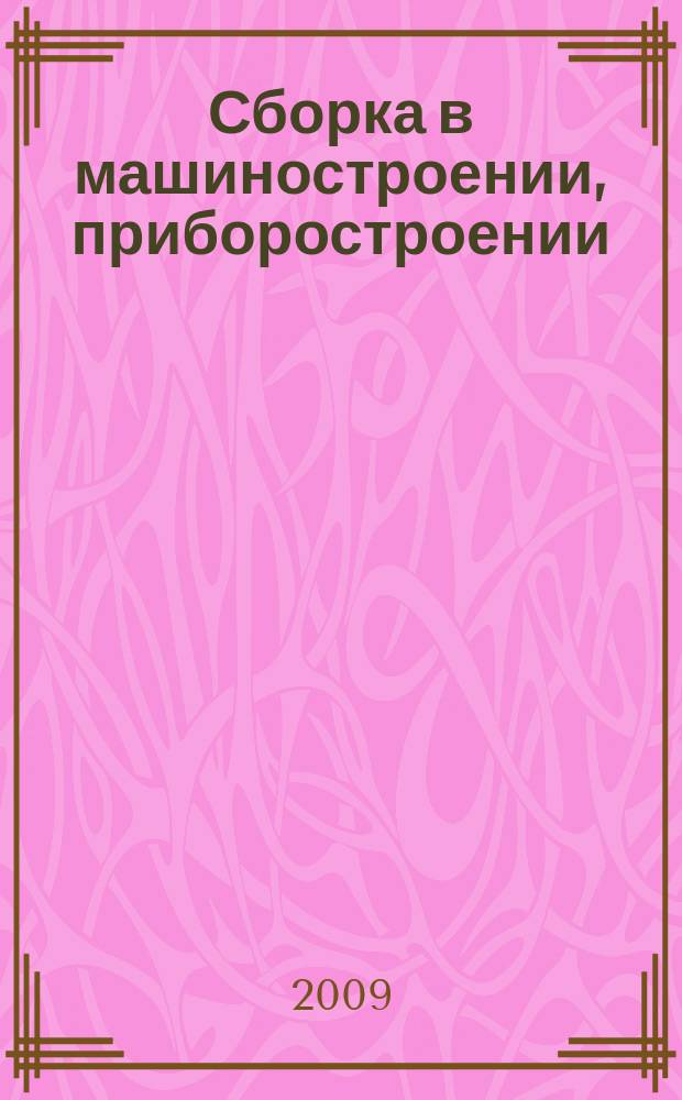 Сборка в машиностроении, приборостроении : Ежемес. науч.-техн. и произв. журн. 2009, 4 (105)