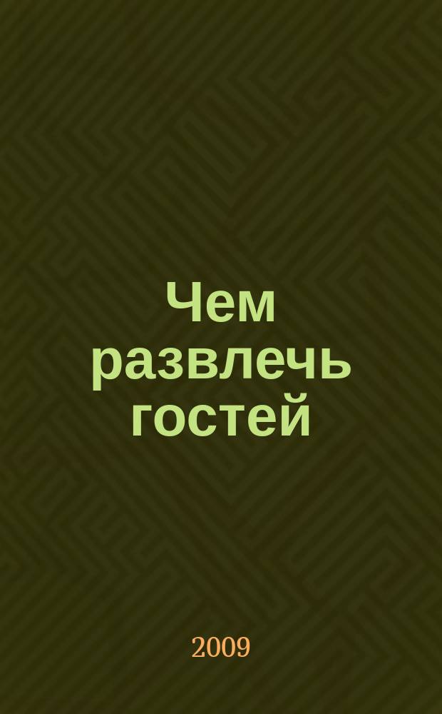 Чем развлечь гостей : Сб. 2009, № 9 (88)