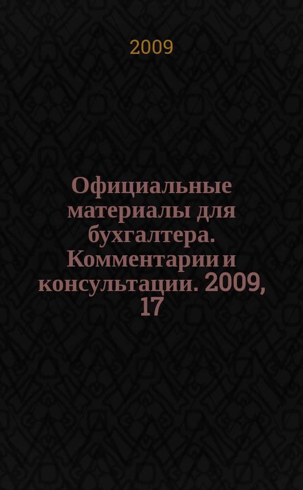 Официальные материалы для бухгалтера. Комментарии и консультации. 2009, 17
