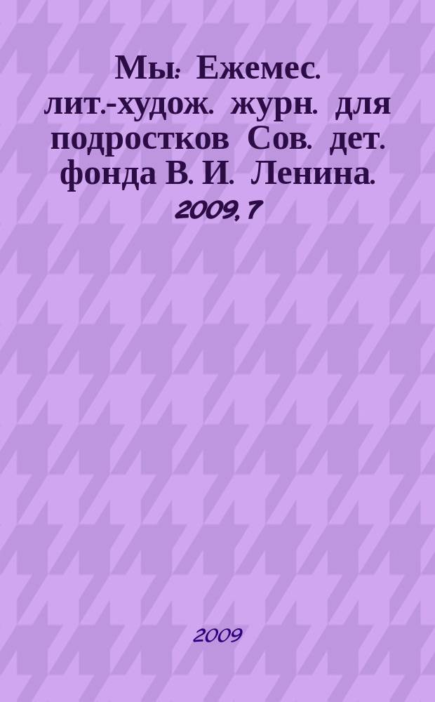 Мы : Ежемес. лит.-худож. журн. для подростков Сов. дет. фонда В. И. Ленина. 2009, 7