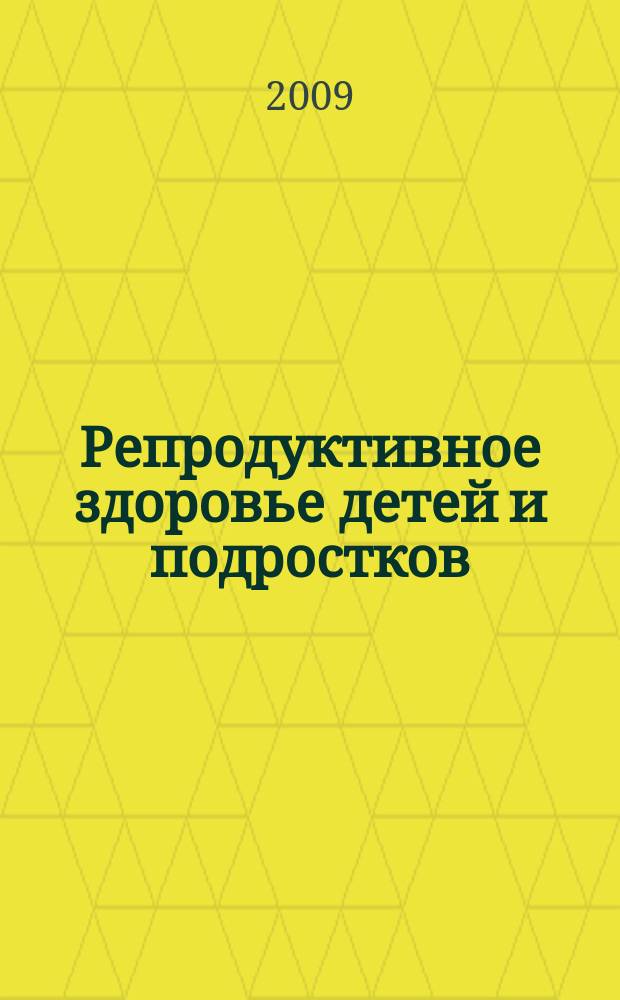 Репродуктивное здоровье детей и подростков : Научно-практический журнал. 2009, № 4 (26)