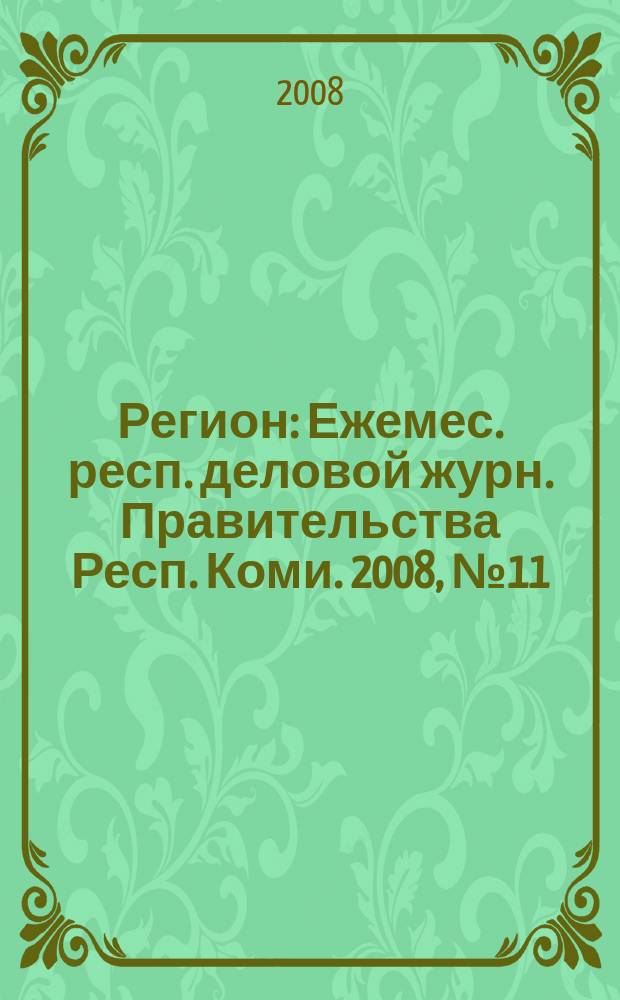 Регион : Ежемес. респ. деловой журн. Правительства Респ. Коми. 2008, № 11 (138)