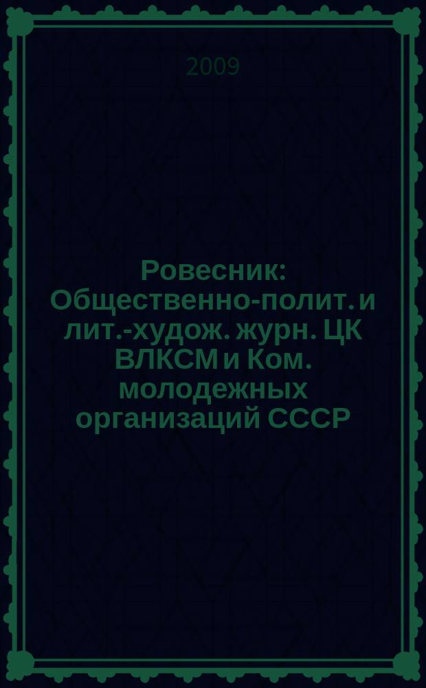 Ровесник : Общественно-полит. и лит.-худож. журн. ЦК ВЛКСМ и Ком. молодежных организаций СССР. 2009, № 10 (568)