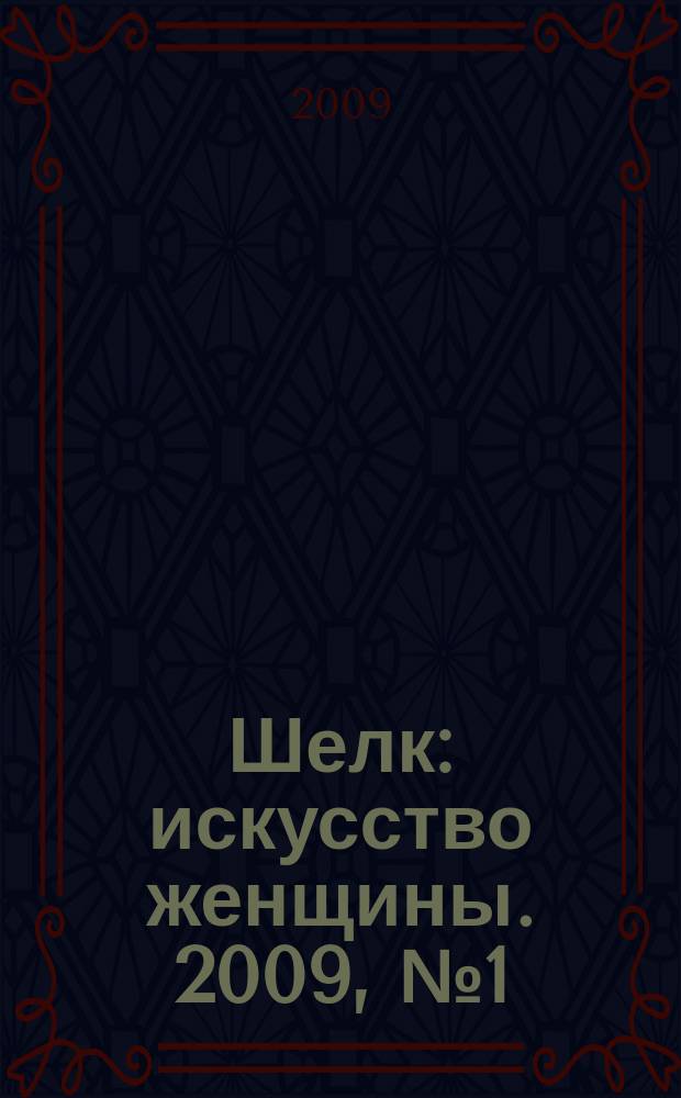 Шелк : искусство женщины. 2009, № 1 (1)