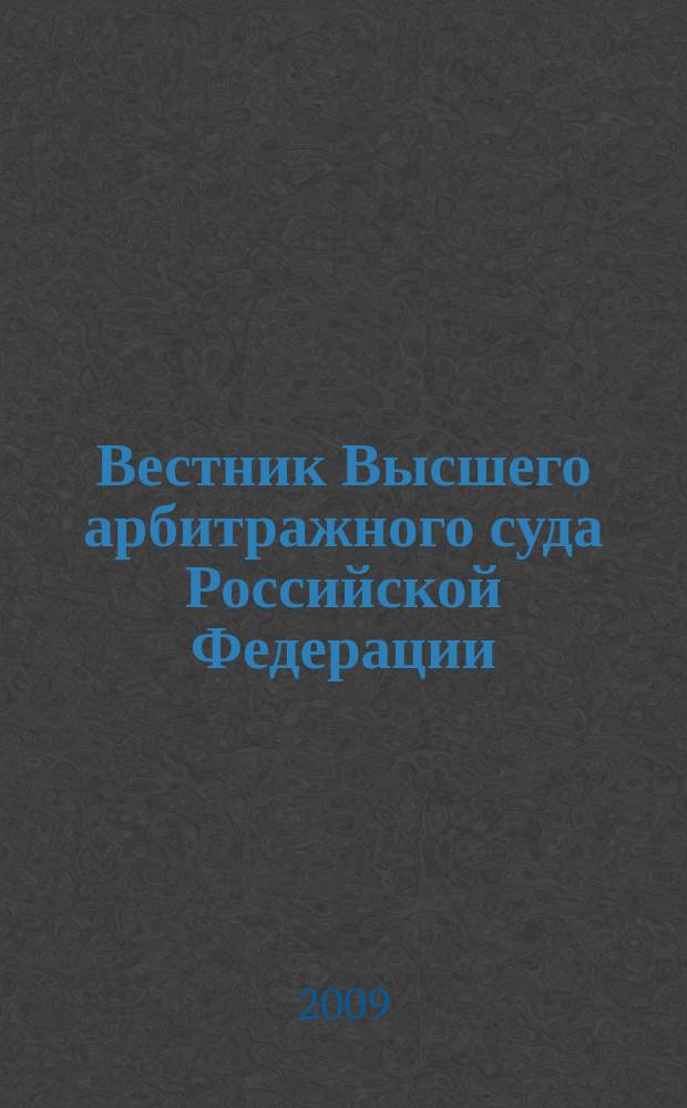 Вестник Высшего арбитражного суда Российской Федерации : Ежемес. журн. Печат. орган Высш. арбитр. суда Рос. Федерации. 2009, № 9 (202)