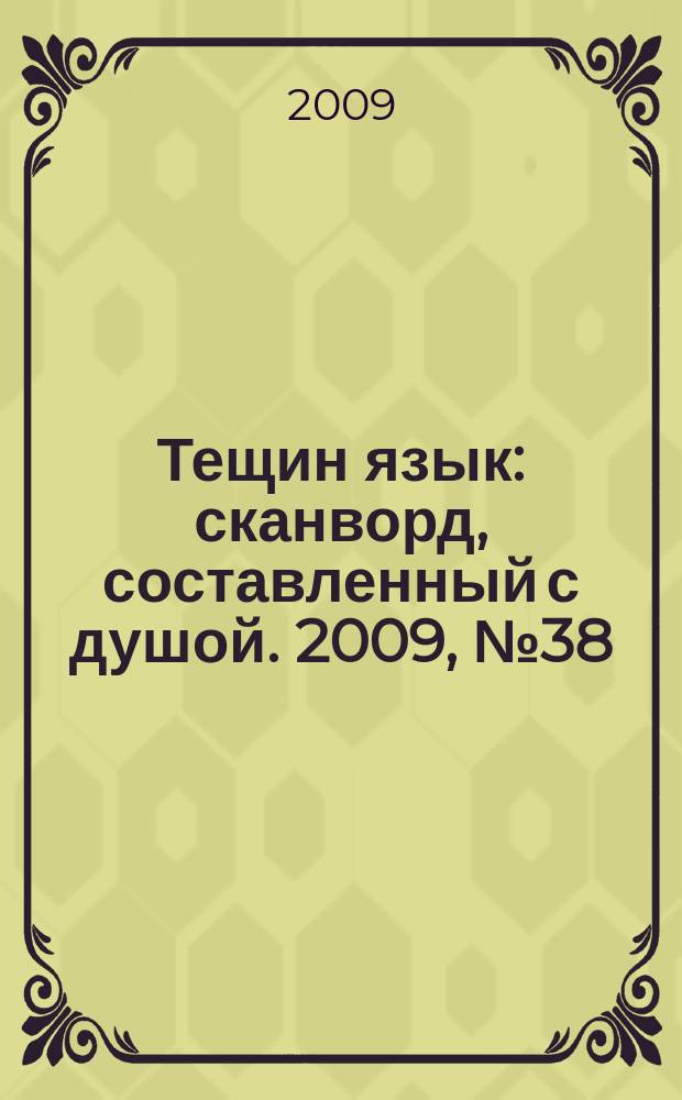 Тещин язык : сканворд, составленный с душой. 2009, № 38 (464)