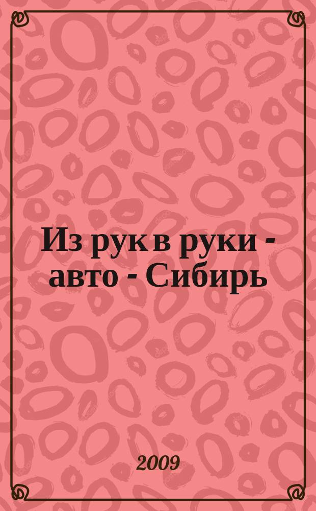Из рук в руки - авто - Сибирь : еженедельник фотообъявлений. 2009, № 32 (275)