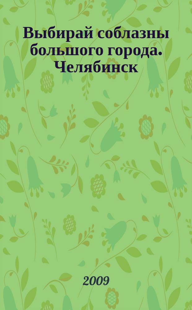 Выбирай соблазны большого города. Челябинск : рекламно-информационный журнал. 2009, № 17 (219)