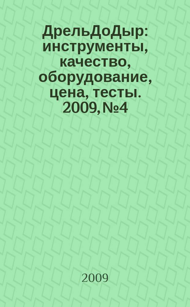 ДрельДоДыр : инструменты, качество, оборудование, цена, тесты. 2009, № 4