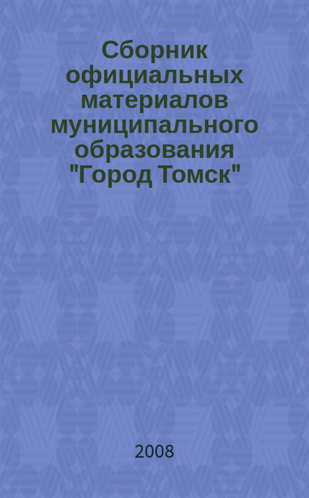 Сборник официальных материалов муниципального образования "Город Томск" : приложение к газете "Общественное самоуправление". 2008, № 57.2