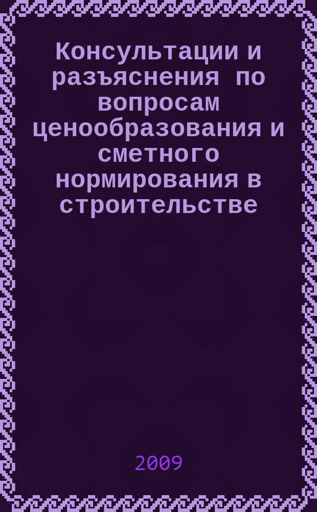 Консультации и разъяснения по вопросам ценообразования и сметного нормирования в строительстве : Всерос. журн. Ежекв. справ. Регион. центра по ценообразованию в стр-ве (Санкт-Петербург) совместно с Координац. центром по ценообразованию и смет. нормированию в стр-ве (г. Москва). 2009, № 3 (55)