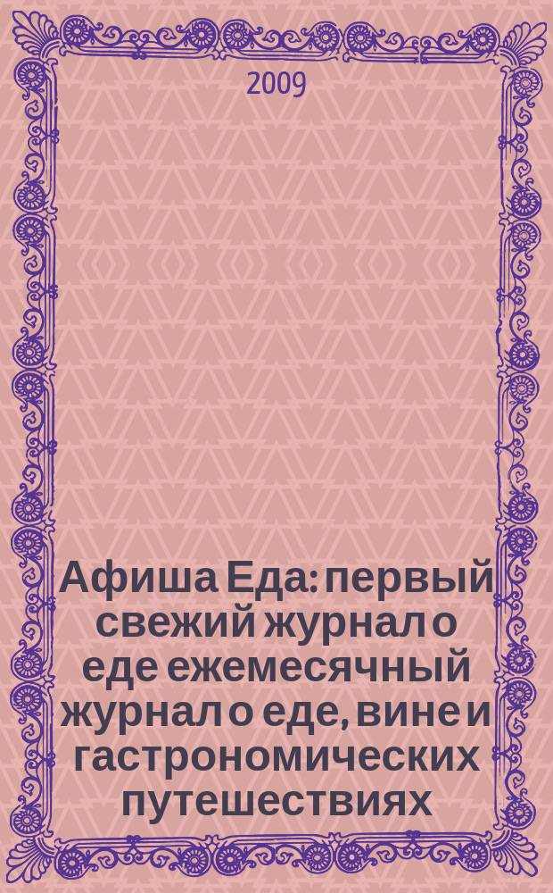 Афиша Еда : первый свежий журнал о еде ежемесячный журнал о еде, вине и гастрономических путешествиях. 2009, № 7 (9)