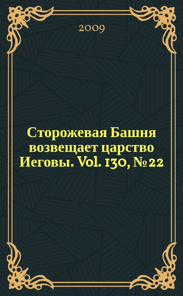 Сторожевая Башня возвещает царство Иеговы. Vol. 130, № 22