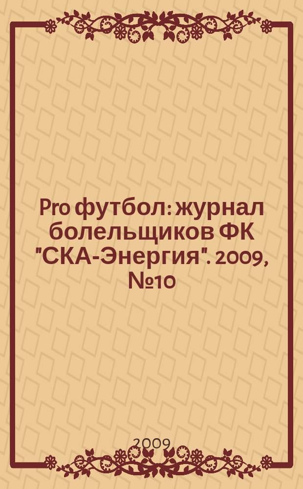 Pro футбол : журнал болельщиков ФК "СКА-Энергия". 2009, № 10 (26)