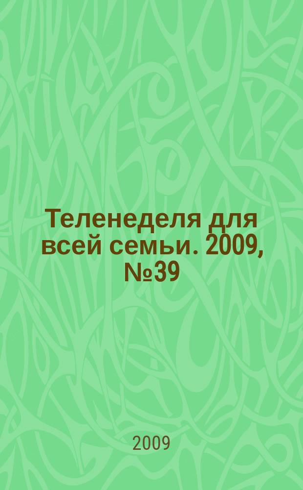 Теленеделя для всей семьи. 2009, № 39 (39)