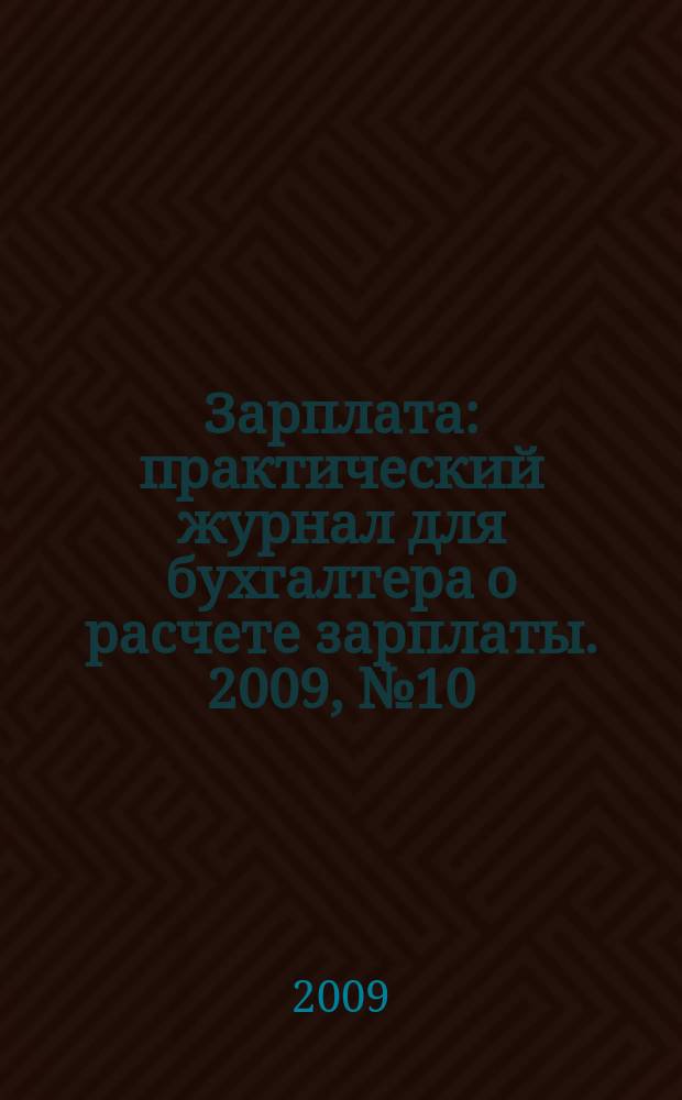 Зарплата : практический журнал для бухгалтера о расчете зарплаты. 2009, № 10