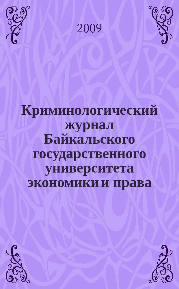 Криминологический журнал Байкальского государственного университета экономики и права : ежеквартальный. 2009, 3 (9)