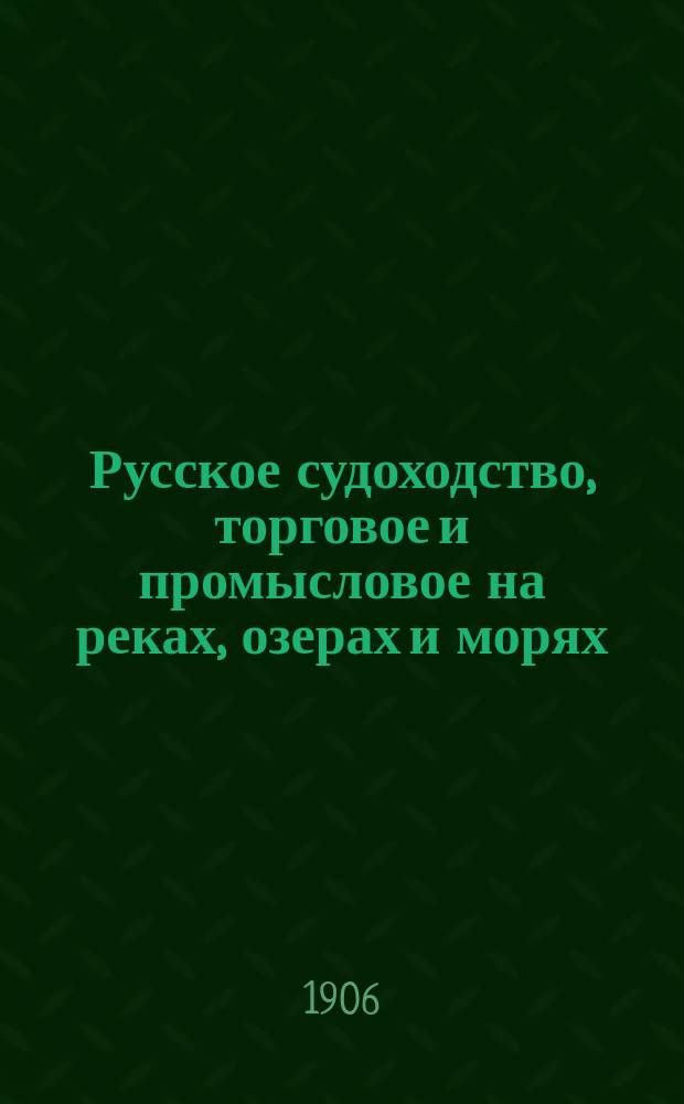 Русское судоходство, торговое и промысловое на реках, озерах и морях : Ежемес. журн. Г. 21 1906, № 6 (290)