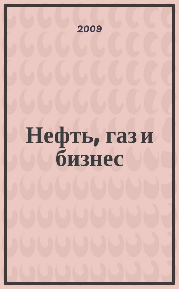 Нефть, газ и бизнес : Информ.-аналит. журн. 2009, № 7/8 (111)