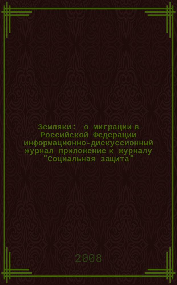 Земляки : о миграции в Российской Федерации информационно-дискуссионный журнал приложение к журналу "Социальная защита". 2008, № 12