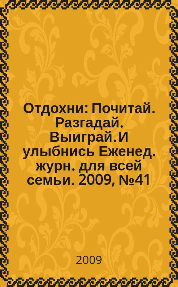 Отдохни : Почитай. Разгадай. Выиграй. И улыбнись Еженед. журн. для всей семьи. 2009, № 41