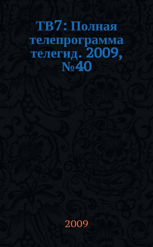 ТВ7 : Полная телепрограмма телегид. 2009, № 40