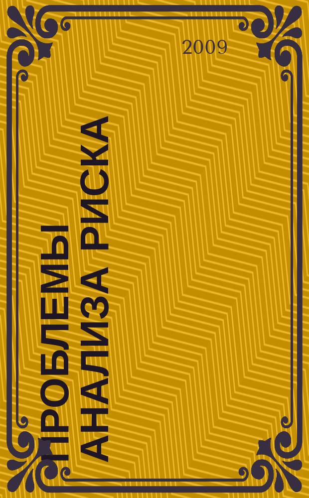 Проблемы анализа риска : научный журнал официальное издание Российского научного общества анализа риска. Т. 6, № 3