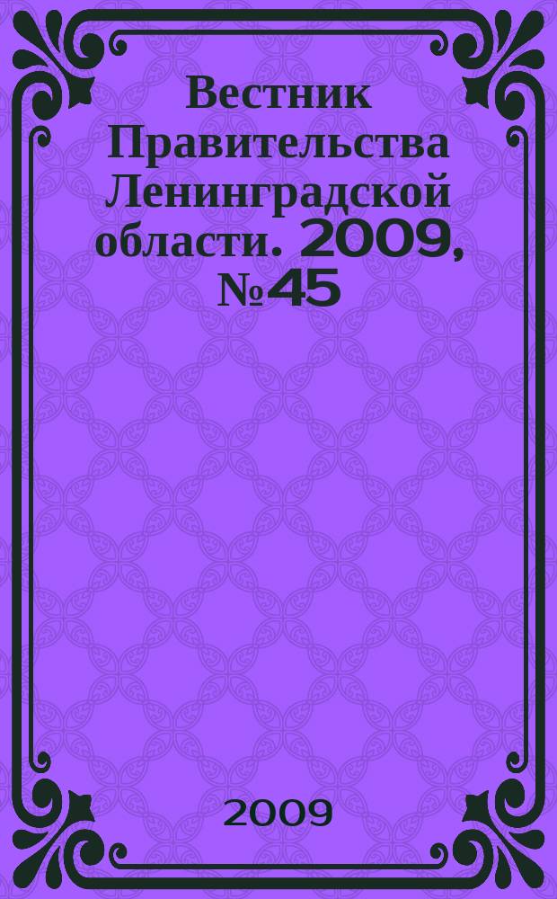 Вестник Правительства Ленинградской области. 2009, № 45