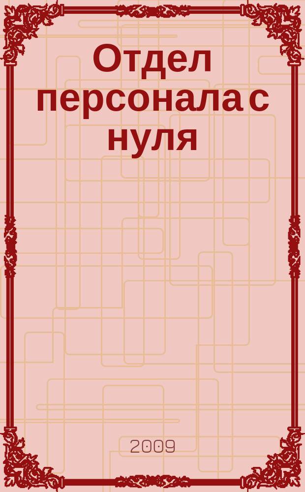 Отдел персонала с нуля : тематическое приложение к журналу "Кадровое дело". 2009, вып. 2 : Мотивация персонала