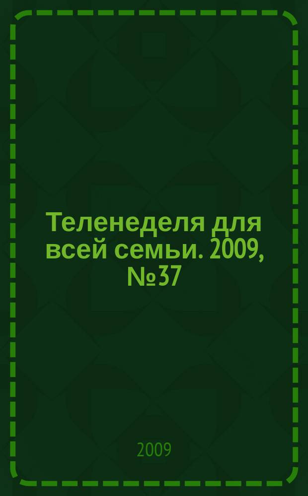 Теленеделя для всей семьи. 2009, № 37 (145)