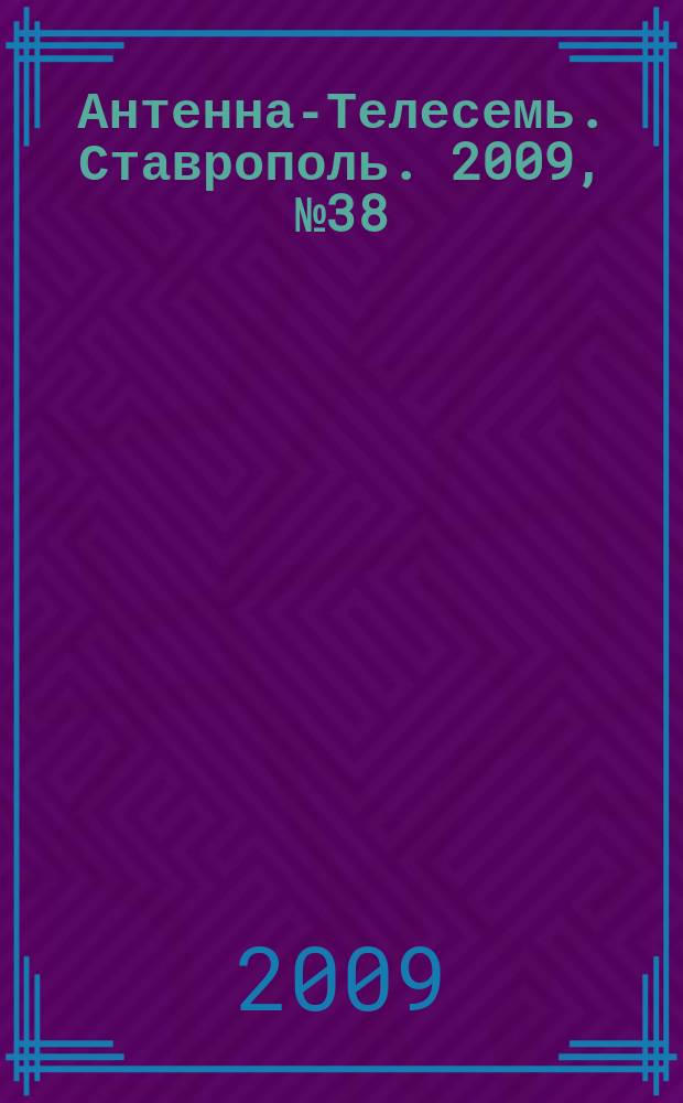 Антенна-Телесемь. Ставрополь. 2009, № 38 (282)