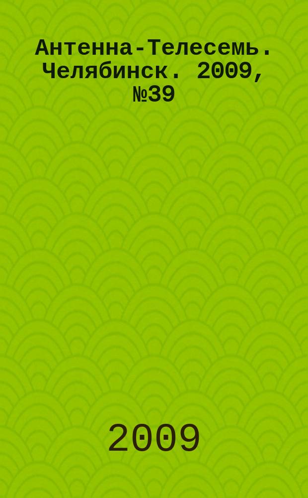 Антенна-Телесемь. Челябинск. 2009, № 39 (390)