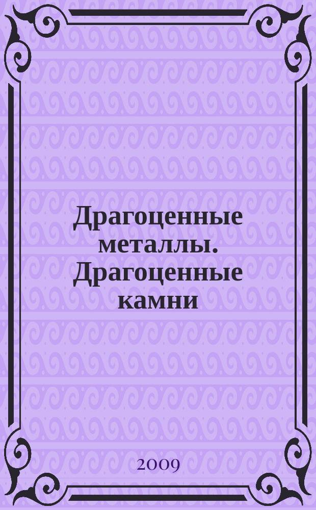 Драгоценные металлы. Драгоценные камни : Бюл. экон.-правовой и деловой информ. Прил. к журн. "Драгоц. металлы". 2009, № 6 (186)