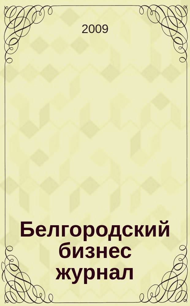 Белгородский бизнес журнал : для малого и среднего бизнеса. 2009, № 9 (59)