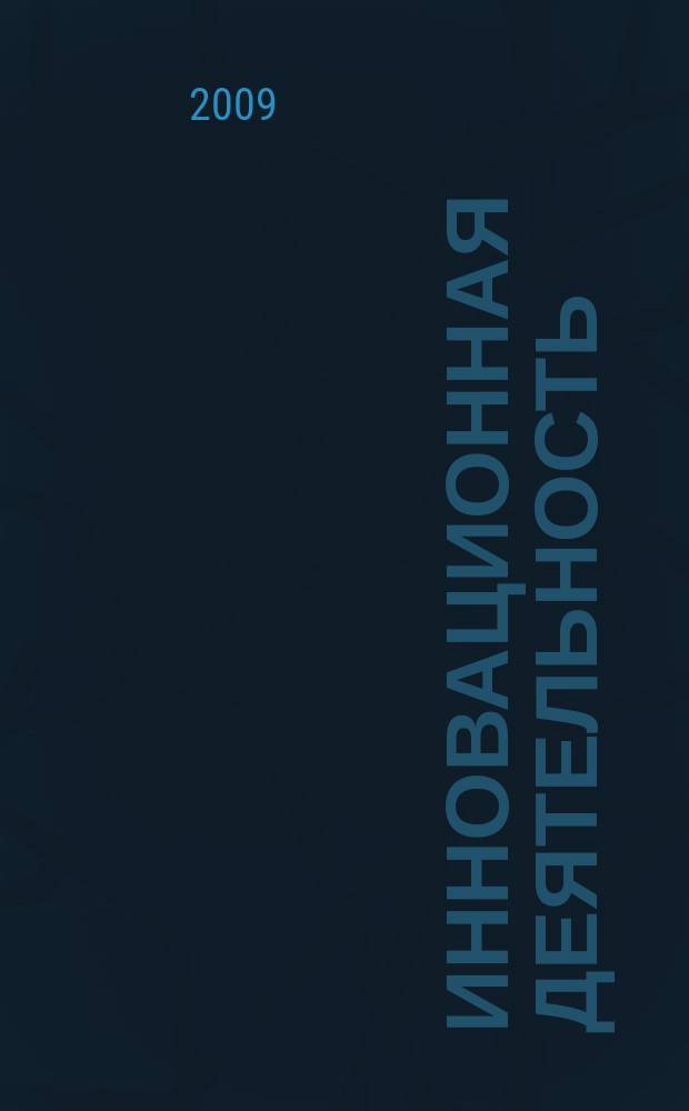 Инновационная деятельность : научно-аналитический журнал для ученых, производственников, разработчиков новой продукции, инвесторов, властных структур и организаторов инновационной деятельности, зарубежных партнеров. 2009, № 2 (7)