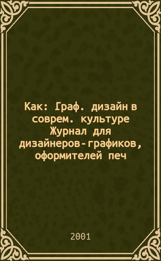 Как : Граф. дизайн в соврем. культуре Журнал для дизайнеров-графиков, оформителей печ. продукции и просто художников. 2001, №18