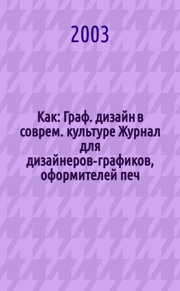 Как : Граф. дизайн в соврем. культуре Журнал для дизайнеров-графиков, оформителей печ. продукции и просто художников. 2003, № 4 (26)