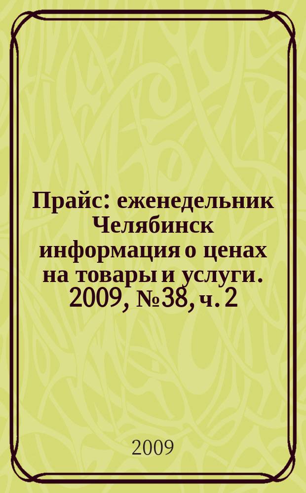 Прайс : еженедельник Челябинск информация о ценах на товары и услуги. 2009, № 38, ч. 2 (738)