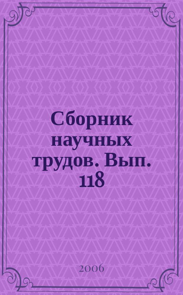 Сборник научных трудов. Вып. 118 : Геология, разработка, эксплуатация и экология нефтяных месторождений Башкортостана и Западной Сибири