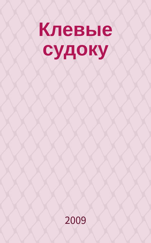 Клевые судоку : японская цифровая логическая игра более 100 заданий Приложение к журналу "Клевые сканворды". 2009, № 40 (100)