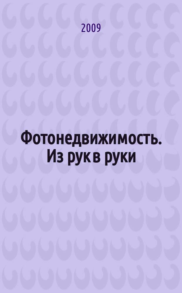Фотонедвижимость. Из рук в руки : еженедельник фотообъявлений. Москва и Московская область. 2009, № 40 (467)