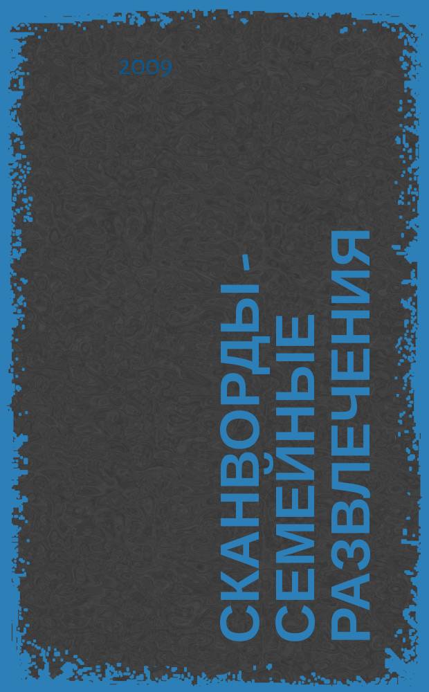 Сканворды - семейные развлечения : отдых с пользой для взрослых и детей от 5 до 105 лет. 2009, № 2 (2)