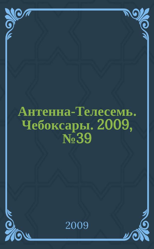 Антенна-Телесемь. Чебоксары. 2009, № 39 (48)