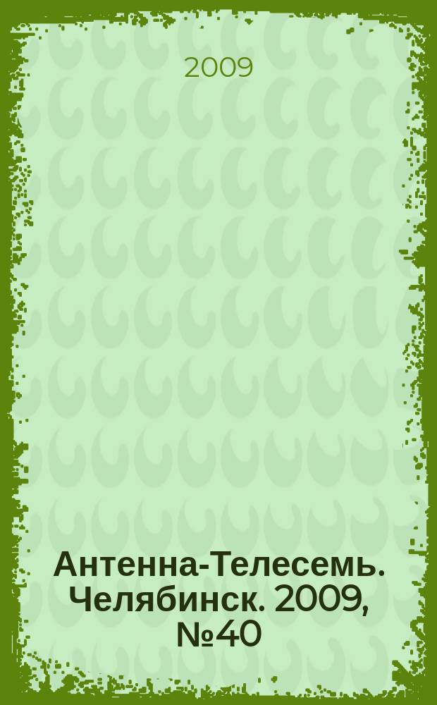 Антенна-Телесемь. Челябинск. 2009, № 40 (391)