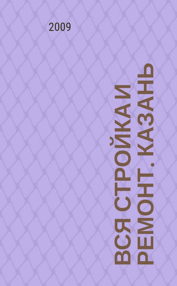 Вся стройка и ремонт. Казань : еженедельный рекламно-информационный журнал. 2009, № 39 (70)