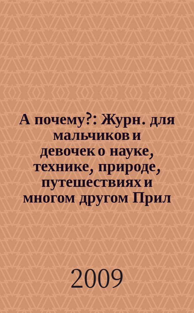 А почему? : Журн. для мальчиков и девочек о науке, технике, природе, путешествиях и многом другом Прил. к журн. "Юный техник" для дошкольников и мл. школьников. 2009, 7