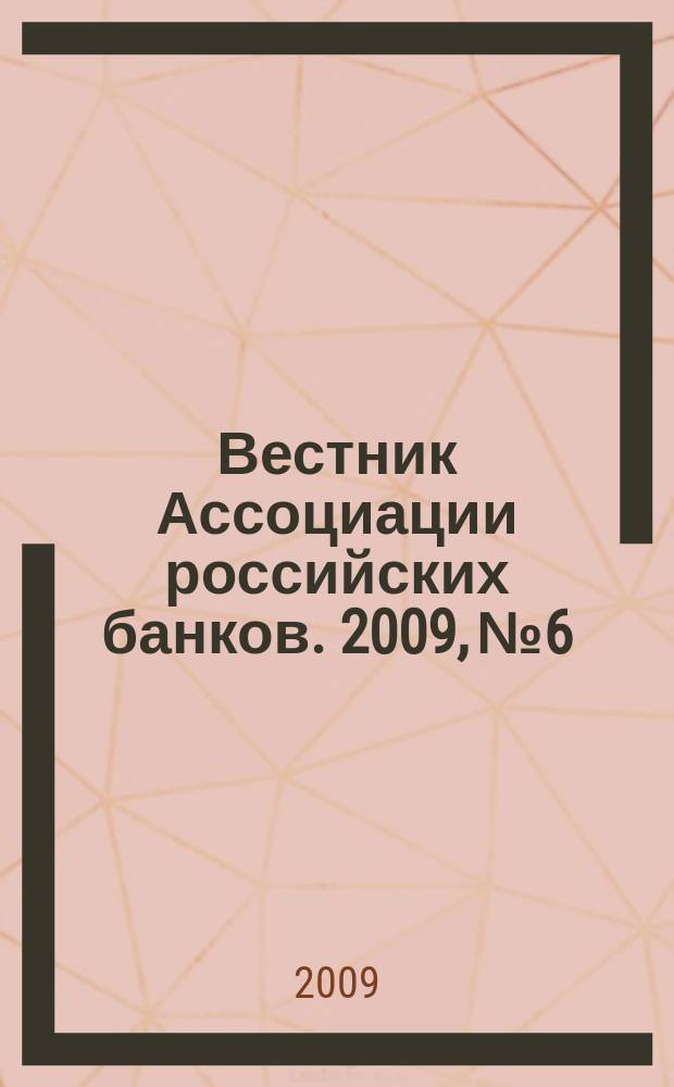 Вестник Ассоциации российских банков. 2009, № 6